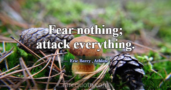 Fear nothing; attack everything.... -Eric Berry