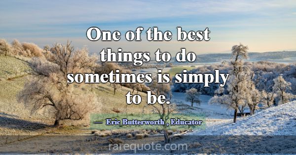 One of the best things to do sometimes is simply t... -Eric Butterworth