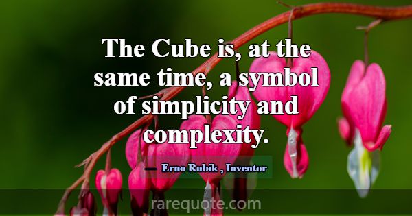 The Cube is, at the same time, a symbol of simplic... -Erno Rubik