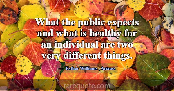 What the public expects and what is healthy for an... -Esther Williams