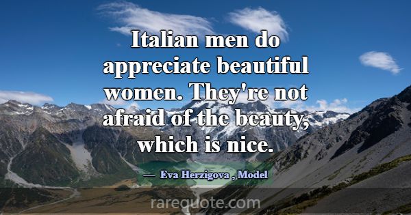 Italian men do appreciate beautiful women. They're... -Eva Herzigova