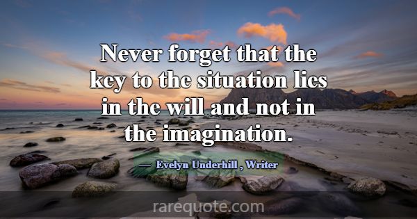 Never forget that the key to the situation lies in... -Evelyn Underhill