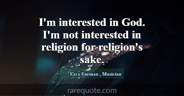 I'm interested in God. I'm not interested in relig... -Ezra Furman