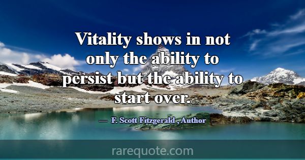 Vitality shows in not only the ability to persist ... -F. Scott Fitzgerald