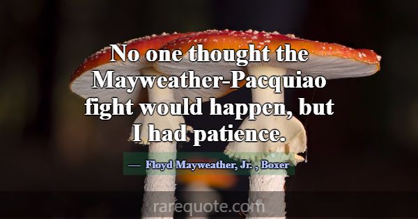 No one thought the Mayweather-Pacquiao fight would... -Floyd Mayweather, Jr.