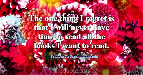 The one thing I regret is that I will never have t... -Francoise Sagan