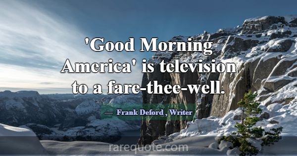 'Good Morning America' is television to a fare-the... -Frank Deford
