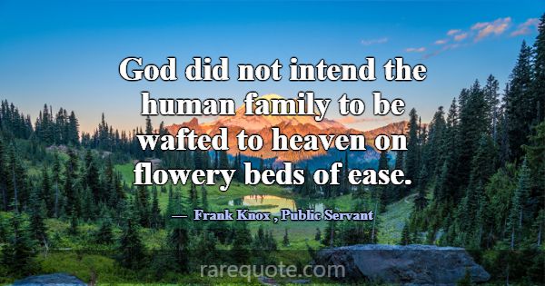 God did not intend the human family to be wafted t... -Frank Knox