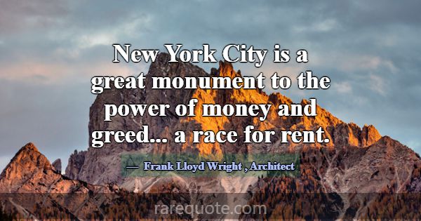 New York City is a great monument to the power of ... -Frank Lloyd Wright