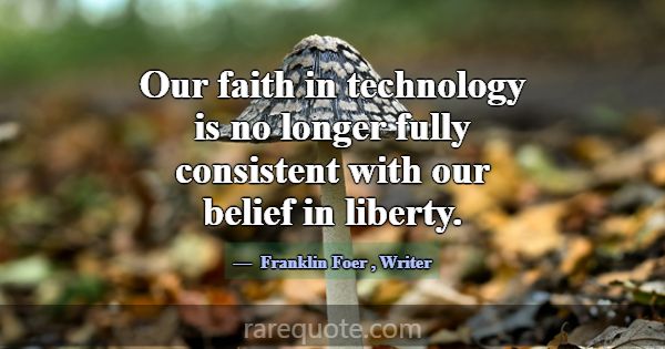 Our faith in technology is no longer fully consist... -Franklin Foer