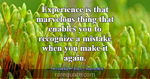Experience is that marvelous thing that enables yo... -Franklin P. Jones