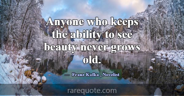 Anyone who keeps the ability to see beauty never g... -Franz Kafka