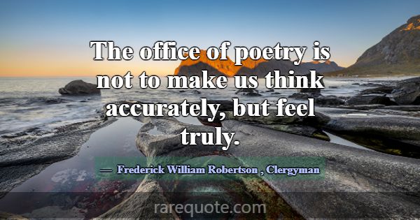 The office of poetry is not to make us think accur... -Frederick William Robertson