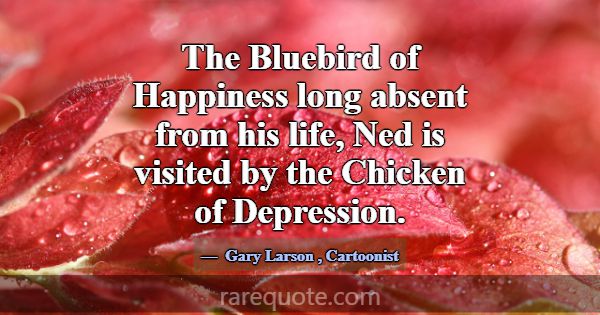 The Bluebird of Happiness long absent from his lif... -Gary Larson