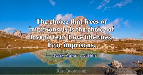 The choice that frees or imprisons us is the choic... -Gary Zukav