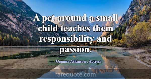 A pet around a small child teaches them responsibi... -Gemma Atkinson