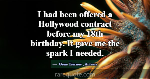 I had been offered a Hollywood contract before my ... -Gene Tierney