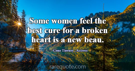 Some women feel the best cure for a broken heart i... -Gene Tierney