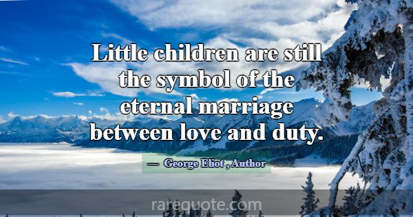 Little children are still the symbol of the eterna... -George Eliot