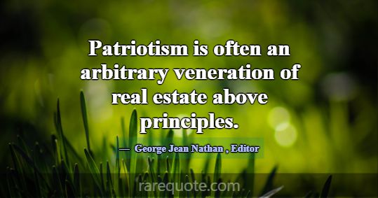 Patriotism is often an arbitrary veneration of rea... -George Jean Nathan