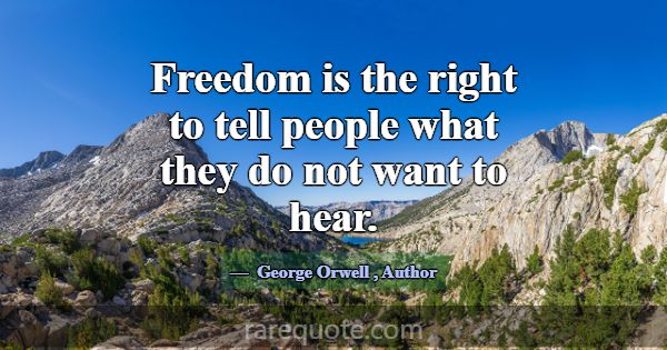 Freedom is the right to tell people what they do n... -George Orwell