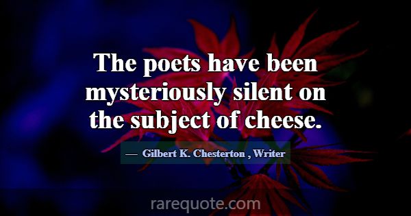 The poets have been mysteriously silent on the sub... -Gilbert K. Chesterton