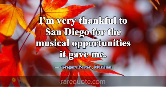 I'm very thankful to San Diego for the musical opp... -Gregory Porter