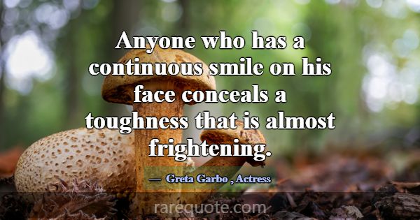 Anyone who has a continuous smile on his face conc... -Greta Garbo