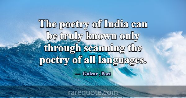 The poetry of India can be truly known only throug... -Gulzar