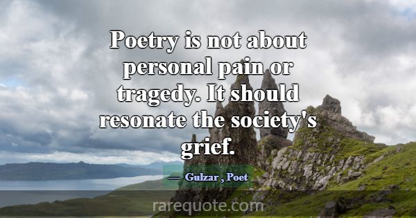 Poetry is not about personal pain or tragedy. It s... -Gulzar