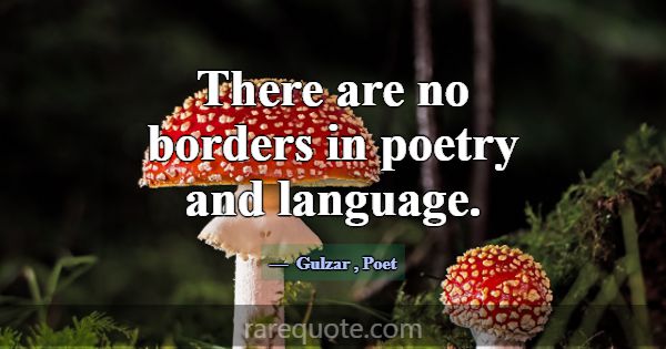 There are no borders in poetry and language.... -Gulzar
