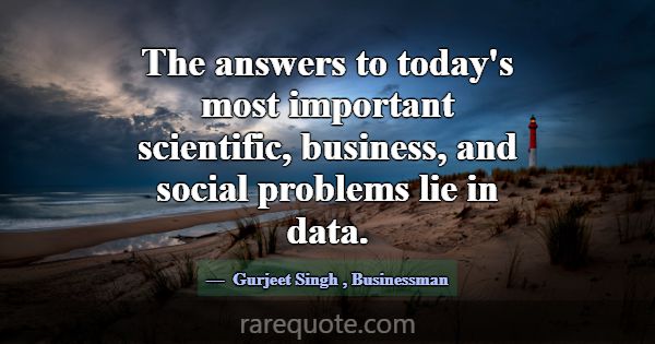 The answers to today's most important scientific, ... -Gurjeet Singh