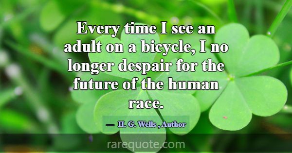 Every time I see an adult on a bicycle, I no longe... -H. G. Wells