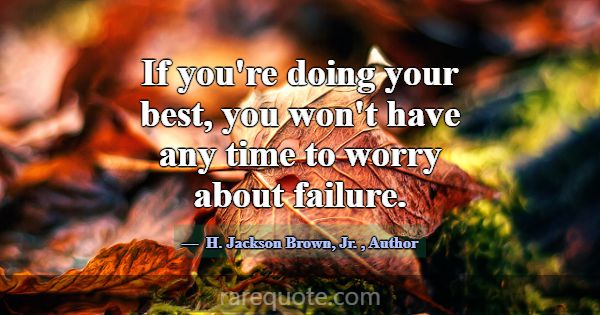 If you're doing your best, you won't have any time... -H. Jackson Brown, Jr.