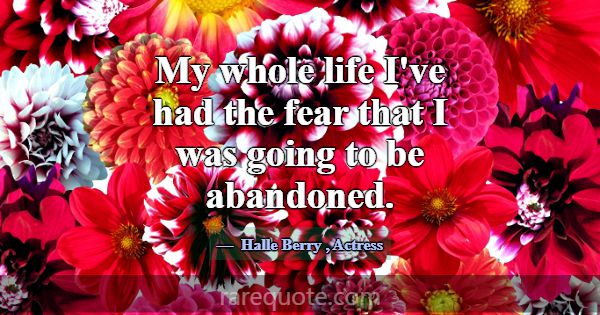 My whole life I've had the fear that I was going t... -Halle Berry