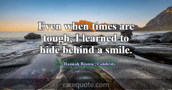 Even when times are tough, I learned to hide behin... -Hannah Brown