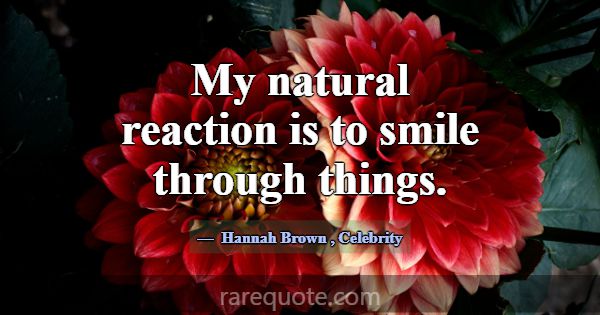 My natural reaction is to smile through things.... -Hannah Brown