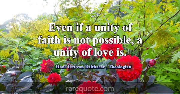 Even if a unity of faith is not possible, a unity ... -Hans Urs von Balthasar
