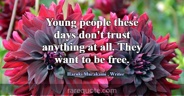 Young people these days don't trust anything at al... -Haruki Murakami