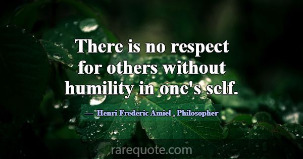 There is no respect for others without humility in... -Henri Frederic Amiel
