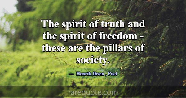 The spirit of truth and the spirit of freedom - th... -Henrik Ibsen