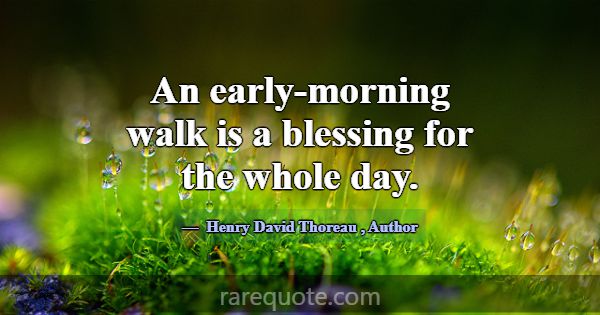 An early-morning walk is a blessing for the whole ... -Henry David Thoreau