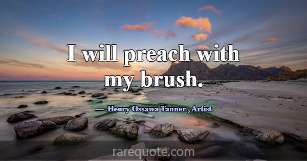 I will preach with my brush.... -Henry Ossawa Tanner