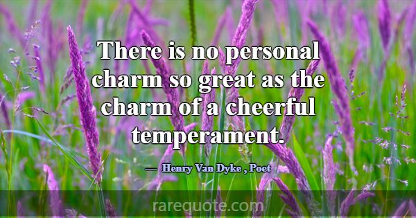 There is no personal charm so great as the charm o... -Henry Van Dyke