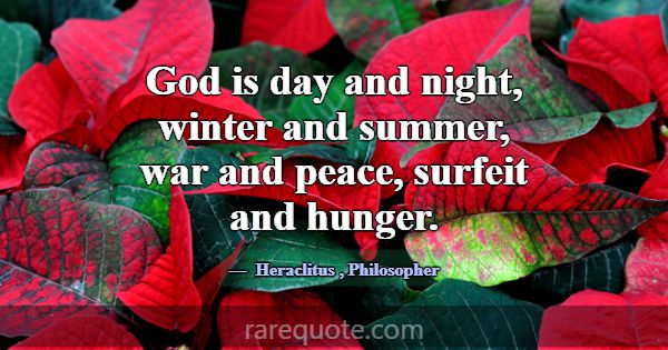 God is day and night, winter and summer, war and p... -Heraclitus