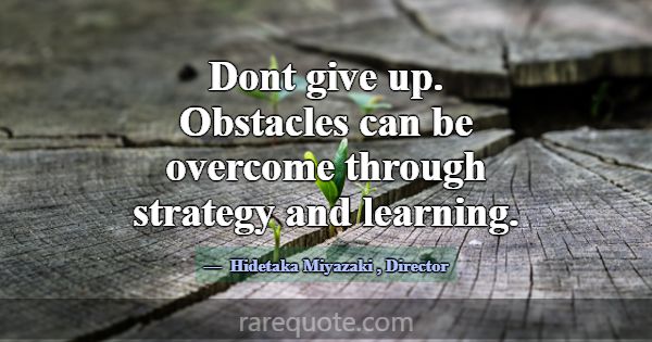 Dont give up. Obstacles can be overcome through st... -Hidetaka Miyazaki