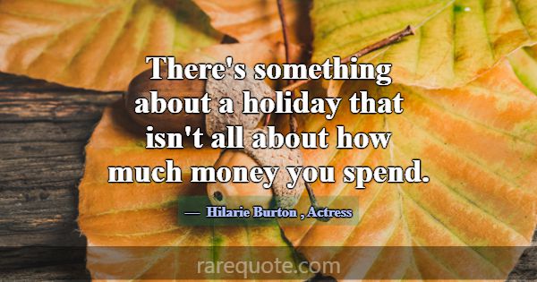 There's something about a holiday that isn't all a... -Hilarie Burton