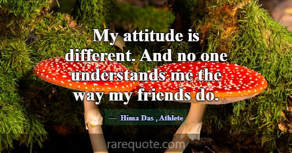 My attitude is different. And no one understands m... -Hima Das
