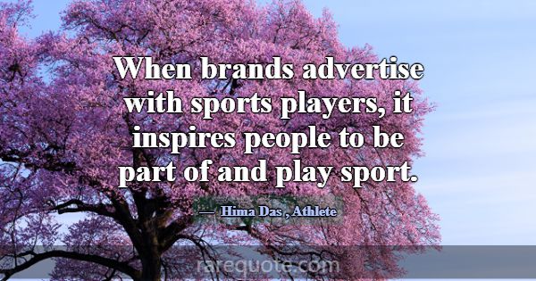 When brands advertise with sports players, it insp... -Hima Das