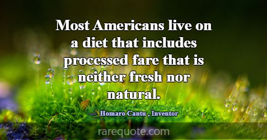 Most Americans live on a diet that includes proces... -Homaro Cantu